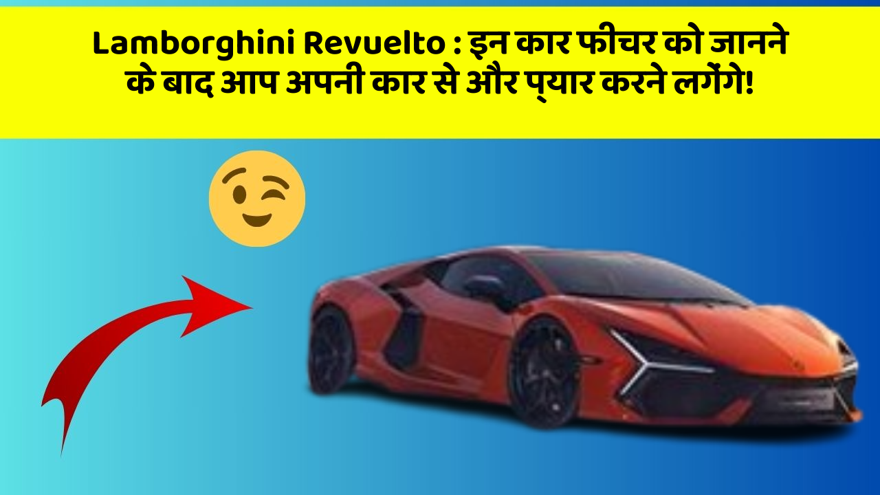 Lamborghini Revuelto : इन कार फीचर को जानने के बाद आप अपनी कार से और प्यार करने लगेंगे!