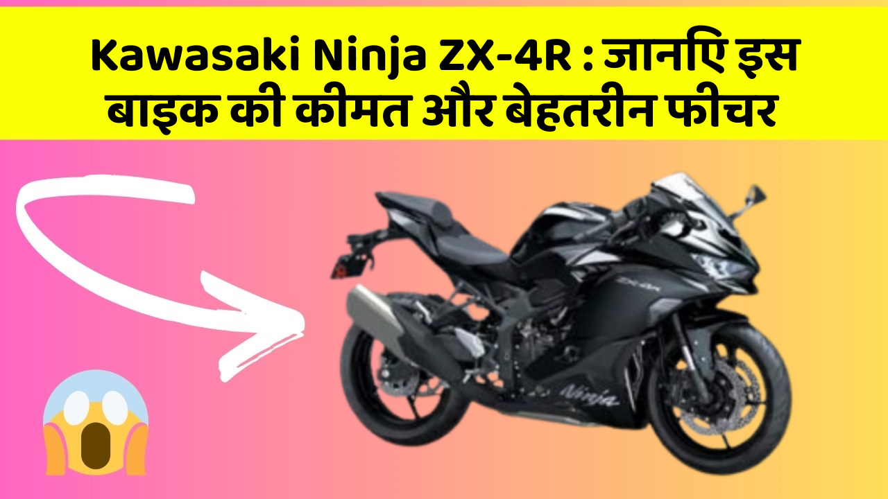 Kawasaki Ninja ZX-4R: जानिए इस बाइक की कीमत और बेहतरीन फीचर