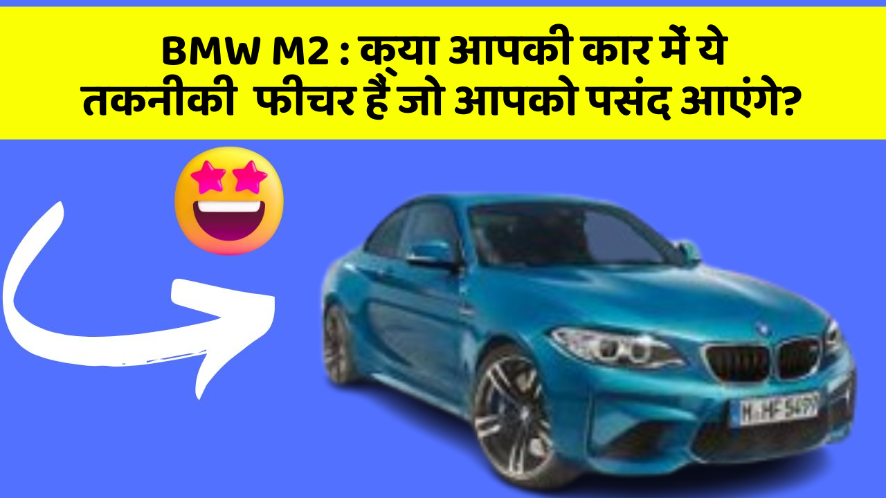 BMW M2 : क्या आपकी कार में ये तकनीकी  फीचर हैं जो आपको पसंद आएंगे?