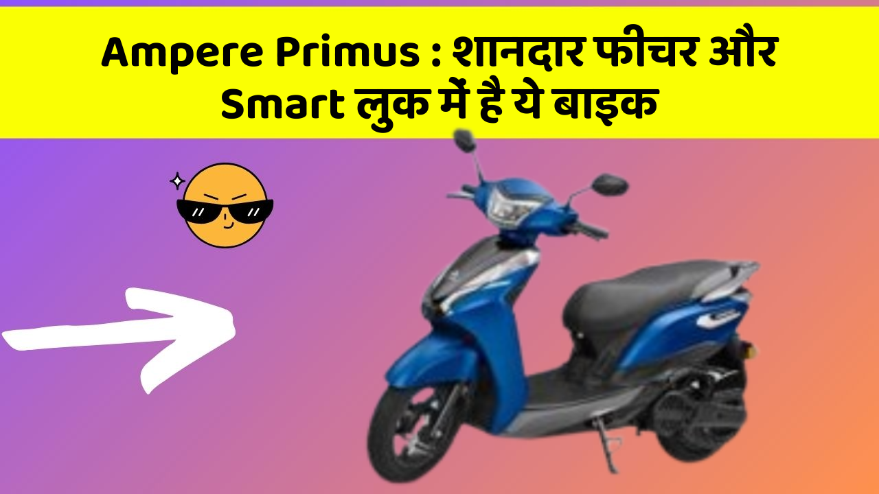 Ampere Primus: शानदार फीचर और Smart लुक में है ये बाइक