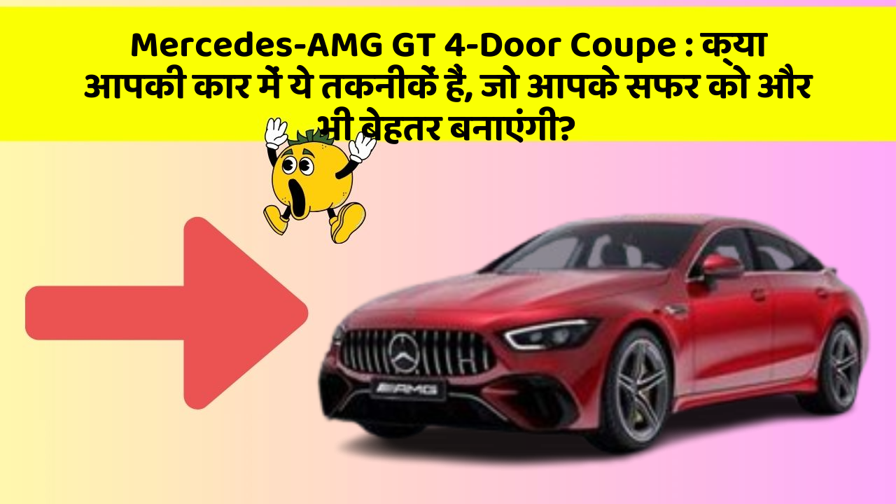 Mercedes-AMG GT 4-Door Coupe : क्या आपकी कार में ये तकनीकें हैं, जो आपके सफर को और भी बेहतर बनाएंगी?