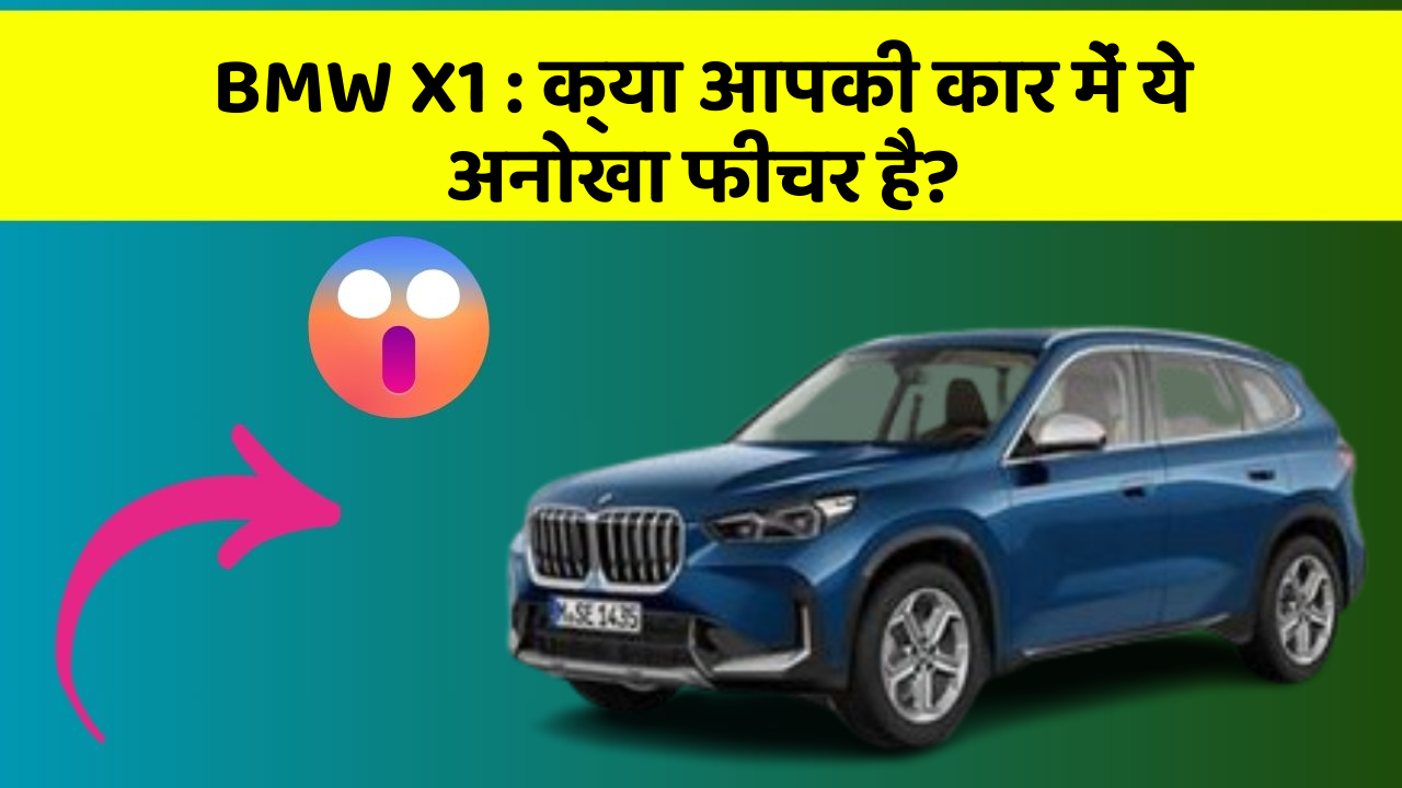 BMW X1: क्या आपकी कार में ये अनोखा फीचर है?